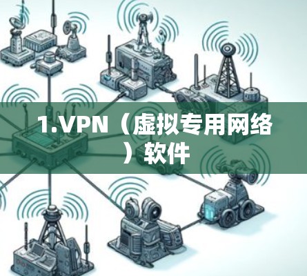 1.VPN(虚拟专用网络)软件 1.VPN(虚拟专用网络)软件