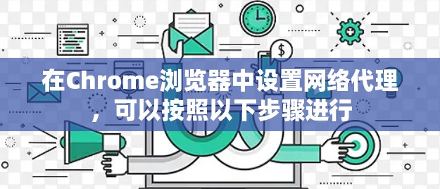 在Chrome浏览器中设置网络代理，可以按照以下步骤进行