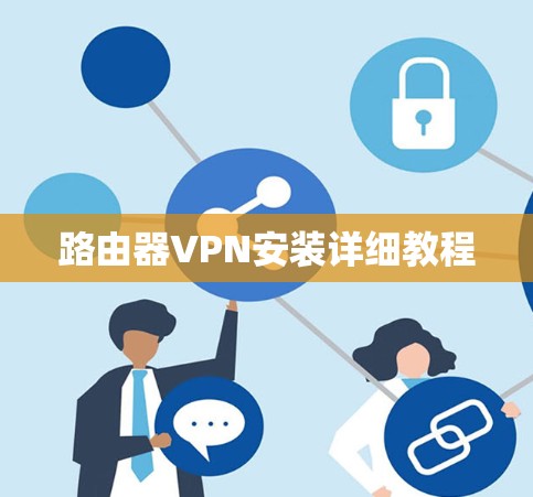 路由器VPN安装详细教程 路由器VPN安装详细教程