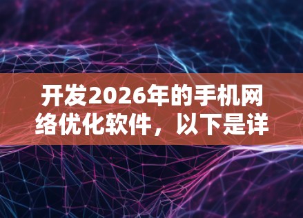 开发2026年的手机网络优化软件，以下是详细的步骤和思考