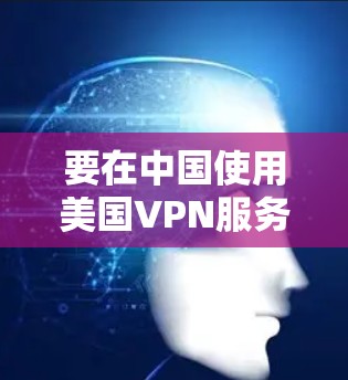 要在中国使用美国VPN服务器连接,通常是为了访问被限制的网站或保护网络安全。以下是一些步骤和建议 要在中国使用美国VPN服务器连接,通常是为了访问被限制的网站或保护网络安全。以下是一些步骤和建议