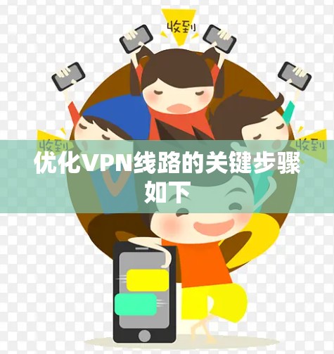 优化VPN线路的关键步骤如下 优化VPN线路的关键步骤如下