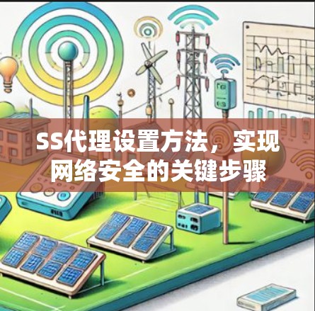 SS代理设置方法,实现网络安全的关键步骤