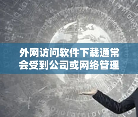 外网访问软件下载通常会受到公司或网络管理员的限制,以防止非法访问或下载恶意软件。以下是一些可能的解决方法 外网访问软件下载通常会受到公司或网络管理员的限制,以防止非法访问或下载恶意软件。以下是一些可能的解决方法