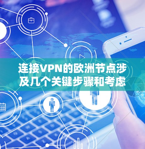 连接VPN的欧洲节点涉及几个关键步骤和考虑因素。以下是详细的步骤和建议,帮助您顺利连接并使用欧洲节点 连接VPN的欧洲节点涉及几个关键步骤和考虑因素。以下是详细的步骤和建议,帮助您顺利连接并使用欧洲节点