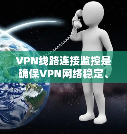 VPN线路连接监控是确保VPN网络稳定、安全和高效运行的重要环节。以下是监控VPN线路连接的关键方法和步骤 VPN线路连接监控是确保VPN网络稳定、安全和高效运行的重要环节。以下是监控VPN线路连接的关键方法和步骤