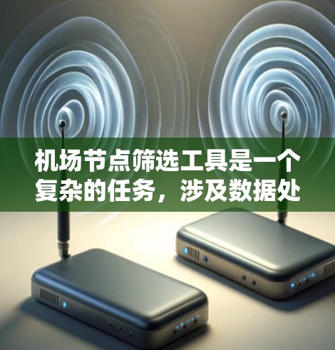 机场节点筛选工具是一个复杂的任务,涉及数据处理、分析和可视化。以下是基于您的需求和思考过程设计的一个解决方案 机场节点筛选工具是一个复杂的任务,涉及数据处理、分析和可视化。以下是基于您的需求和思考过程设计的一个解决方案