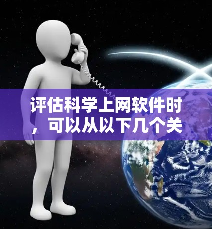 评估科学上网软件时,可以从以下几个关键方面进行分析 评估科学上网软件时,可以从以下几个关键方面进行分析