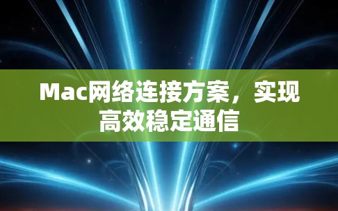 Mac网络连接方案,实现高效稳定通信