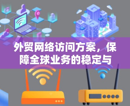 外贸网络访问方案,保障全球业务的稳定与安全