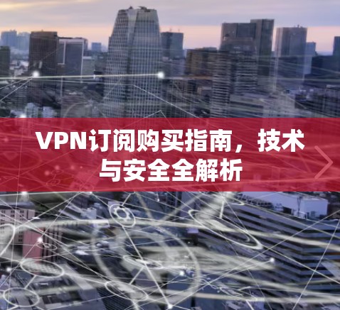 VPN订阅购买指南,技术与安全全解析