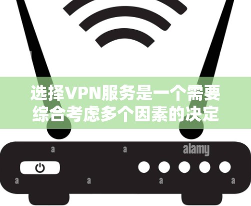 选择VPN服务是一个需要综合考虑多个因素的决定，以确保您的网络安全和隐私。以下是根据您的需求整理出的选择步骤和建议