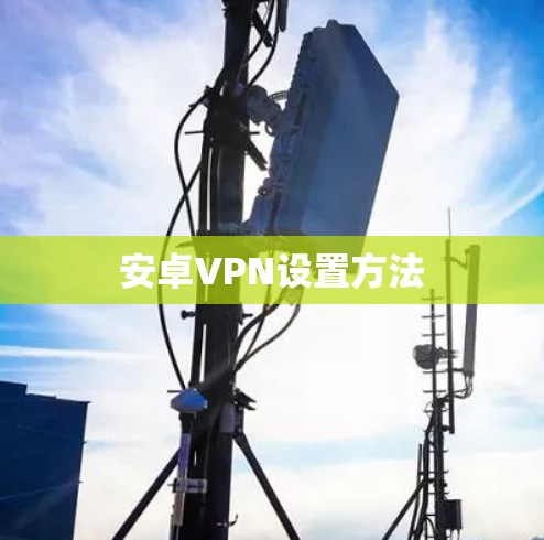 安卓VPN设置方法 安卓VPN设置方法