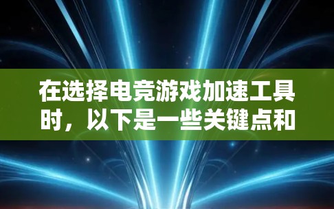 在选择电竞游戏加速工具时,以下是一些关键点和建议,帮助你找到最适合的工具 在选择电竞游戏加速工具时,以下是一些关键点和建议,帮助你找到最适合的工具