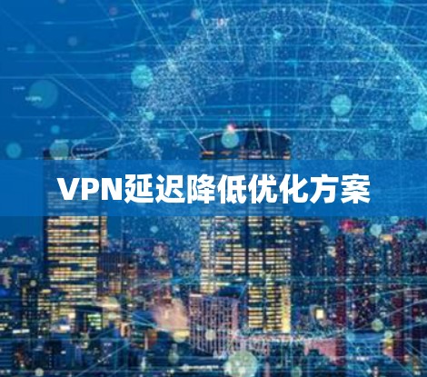 VPN延迟降低优化方案