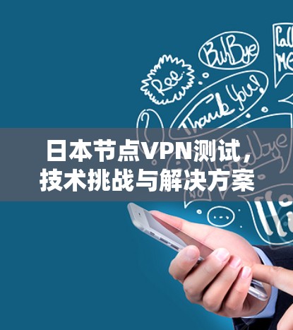 日本节点VPN测试,技术挑战与解决方案