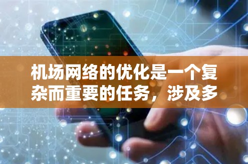 机场网络的优化是一个复杂而重要的任务,涉及多个方面的技术和策略。以下是一个有条理的优化方案,涵盖了从架构设计到安全管理的关键点