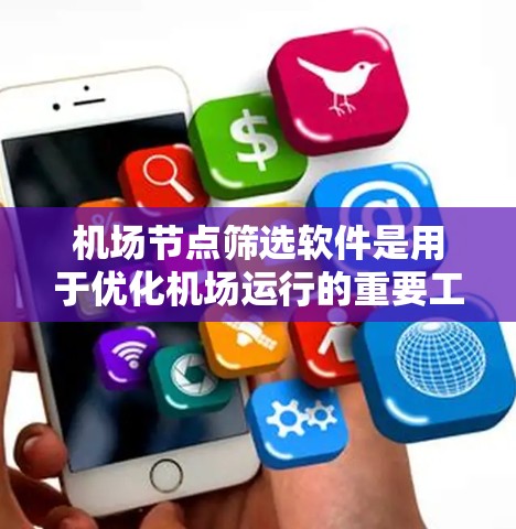 机场节点筛选软件是用于优化机场运行的重要工具,帮助机场管理层高效选择最优节点位置,以提高运营效率和旅客体验。以下是对该软件的详细分析