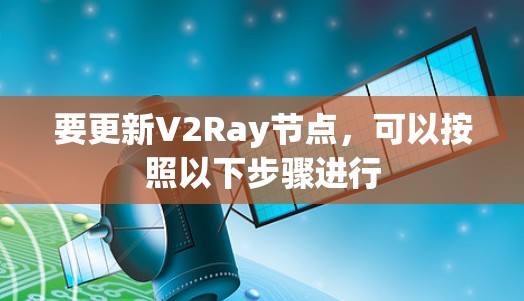要更新V2Ray节点，可以按照以下步骤进行