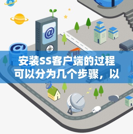 安装SS客户端的过程可以分为几个步骤,以下是详细的指南