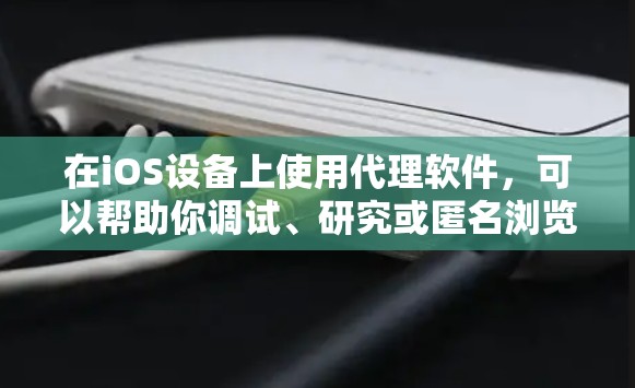 在iOS设备上使用代理软件,可以帮助你调试、研究或匿名浏览。以下是一些常用的iOS代理工具及其下载和安装方法 在iOS设备上使用代理软件,可以帮助你调试、研究或匿名浏览。以下是一些常用的iOS代理工具及其下载和安装方法