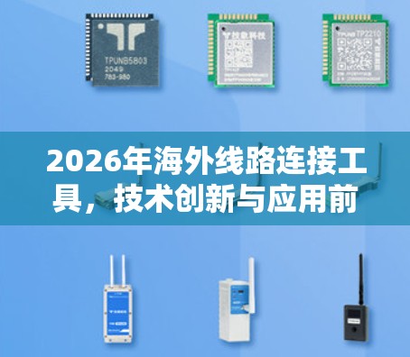 2026年海外线路连接工具,技术创新与应用前景