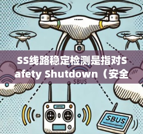 SS线路稳定检测是指对Safety Shutdown(安全停机系统,简称SS线路)进行的稳定性检测,确保系统在正常运行和异常情况下的可靠性和安全性。以下是关于SS线路稳定检测的详细说明和步骤