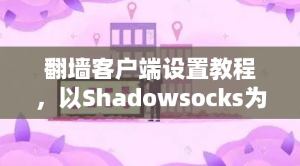 翻墙客户端设置教程,以Shadowsocks为例 翻墙客户端设置教程,以Shadowsocks为例