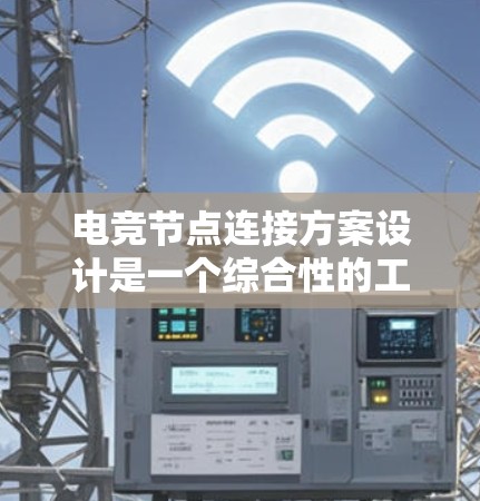 电竞节点连接方案设计是一个综合性的工程任务,需要从多个维度进行考虑,确保网络的高效、稳定和安全运行。以下是针对电竞节点连接方案的详细设计和实施步骤 电竞节点连接方案设计是一个综合性的工程任务,需要从多个维度进行考虑,确保网络的高效、稳定和安全运行。以下是针对电竞节点连接方案的详细设计和实施步骤