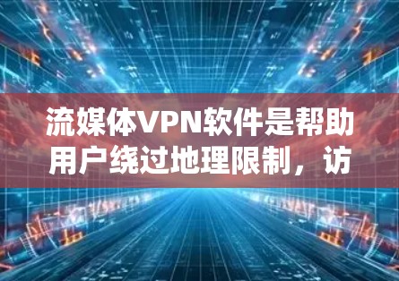 流媒体VPN软件是帮助用户绕过地理限制,访问受限内容的重要工具。以下是几款常用的流媒体VPN软件的简要介绍和选择建议 流媒体VPN软件是帮助用户绕过地理限制,访问受限内容的重要工具。以下是几款常用的流媒体VPN软件的简要介绍和选择建议