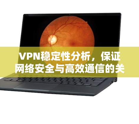 VPN稳定性分析，保证网络安全与高效通信的关键