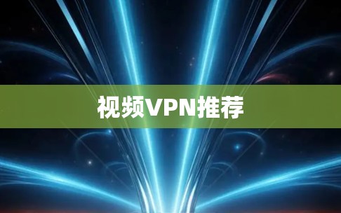 视频VPN推荐 视频VPN推荐