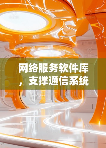 网络服务软件库,支撑通信系统的核心技术