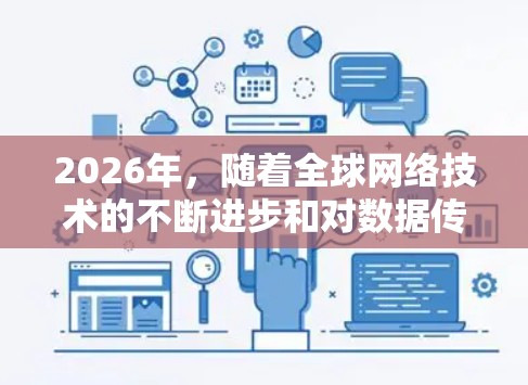 2026年,随着全球网络技术的不断进步和对数据传输需求的增加,优化海外线路以提升网络性能和加速数据传输,已成为许多企业和组织的重要目标。以下是一个关于2026海外线路加速方案的初步思路和建议