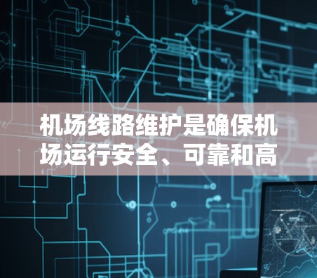 机场线路维护是确保机场运行安全、可靠和高效的关键环节。以下是一些常见的机场线路维护方法和建议