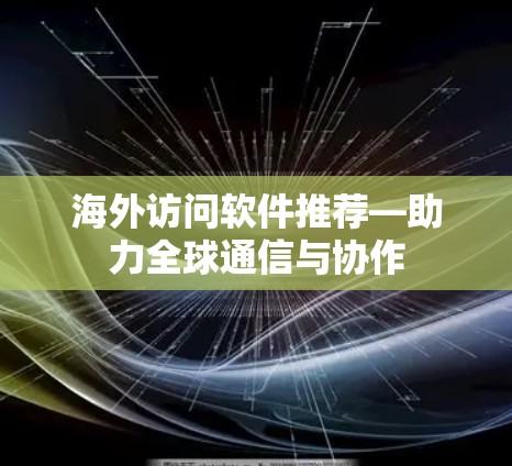 海外访问软件推荐—助力全球通信与协作