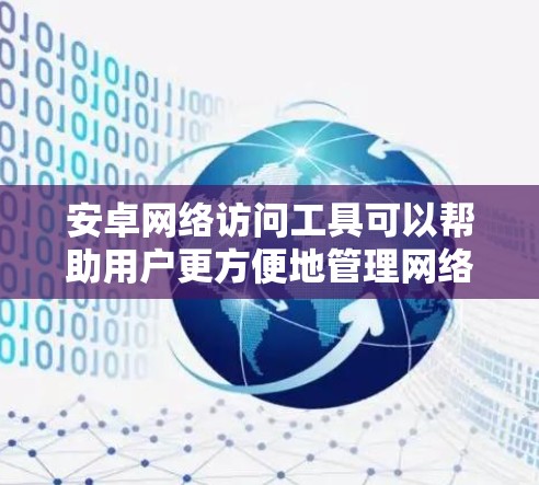 安卓网络访问工具可以帮助用户更方便地管理网络权限、监控网络流量、测试网络连接以及配置代理服务器。以下是一些常用的安卓网络访问工具及其功能
