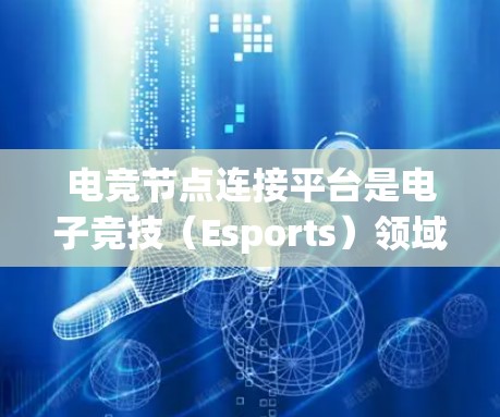 电竞节点连接平台是电子竞技(Esports)领域中的一个关键技术工具,旨在帮助电竞运营者和组织高效地管理和连接各个游戏节点。以下是对这一平台的详细分析 电竞节点连接平台是电子竞技(Esports)领域中的一个关键技术工具,旨在帮助电竞运营者和组织高效地管理和连接各个游戏节点。以下是对这一平台的详细分析