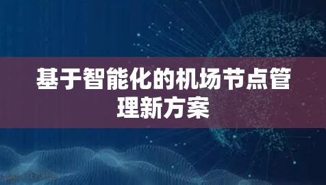 基于智能化的机场节点管理新方案 基于智能化的机场节点管理新方案
