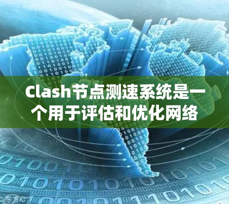 Clash节点测速系统是一个用于评估和优化网络连接质量的关键组件,特别是在高性能网络游戏引擎中。以下是该系统的详细分析和优化策略 Clash节点测速系统是一个用于评估和优化网络连接质量的关键组件,特别是在高性能网络游戏引擎中。以下是该系统的详细分析和优化策略
