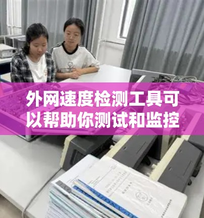 外网速度检测工具可以帮助你测试和监控外网(如企业外网或公网)之间的网络连接速度。以下是一些常用的工具和方法 外网速度检测工具可以帮助你测试和监控外网(如企业外网或公网)之间的网络连接速度。以下是一些常用的工具和方法