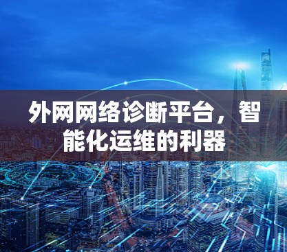 外网网络诊断平台，智能化运维的利器