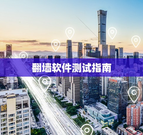 翻墙软件测试指南 翻墙软件测试指南