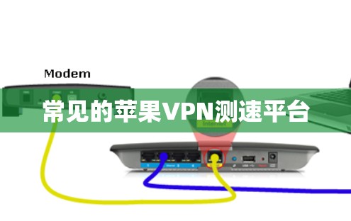 常见的苹果VPN测速平台 常见的苹果VPN测速平台