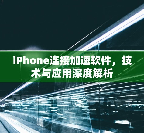 iPhone连接加速软件,技术与应用深度解析 iPhone连接加速软件,技术与应用深度解析