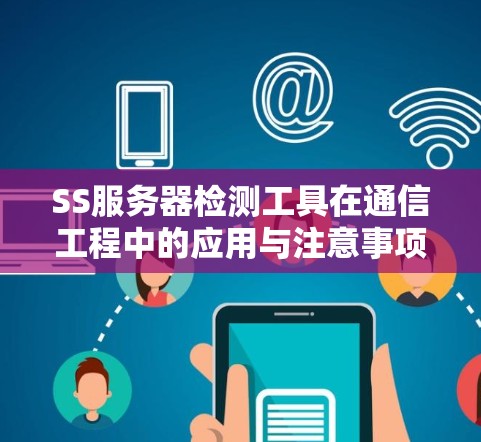 SS服务器检测工具在通信工程中的应用与注意事项
