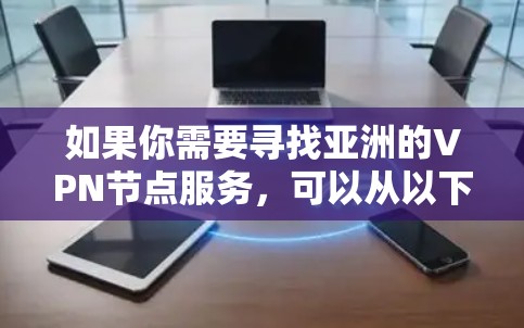 如果你需要寻找亚洲的VPN节点服务，可以从以下几个方面入手