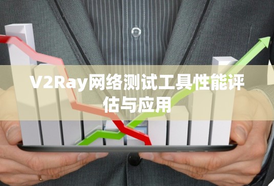 V2Ray网络测试工具性能评估与应用 V2Ray网络测试工具性能评估与应用