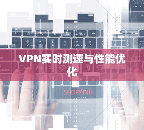 VPN实时测速与性能优化