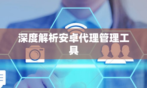 深度解析安卓代理管理工具 深度解析安卓代理管理工具
